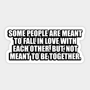 Some people are meant to fall in love with each other. But, not meant to be together Sticker